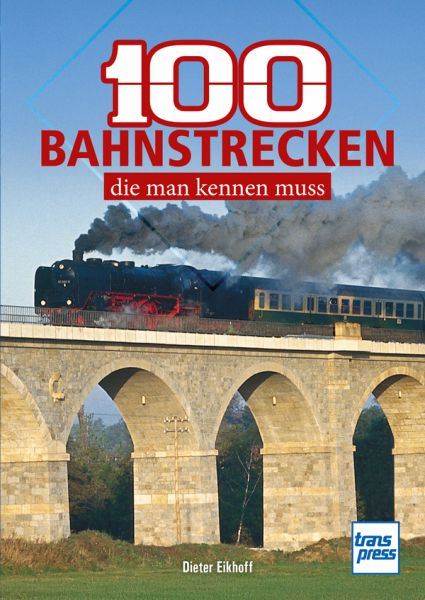 100 Bahnstrecken, die man kennen muss - Eisenbahnlinien zwischen Nordseestrand und Norditalien