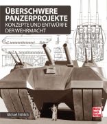 &Uuml;berschwere Panzerprojekte - Konzepte und Entw&uuml;rfe der Wehrmacht