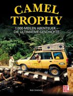 Camel Trophy - 1.000 Meilen Abenteuer - Die ultimative Geschichte. Mit einem Vorwort von Volker Lapp