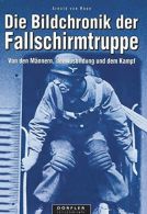 Die Bildchronik der Fallschirmtruppe - Von den Männern, der Ausbildung und dem Kampf