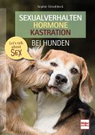 Sexualverhalten - Hormone - Kastration bei Hunden - Let´s talk about sex