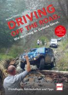 Driving off the Road. Wie du richtig im Gelände fährst. - Die Geländefahrschule für Offroader: Grundlagen, Fahrtechniken und Tipps