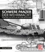 Schwere Panzer der Wehrmacht - Von der 12,8 cm Flak bis zum Jagdtiger