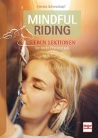 Mindful Riding - Sieben Lektionen f&uuml;r mehr Pferdegl&uuml;ck