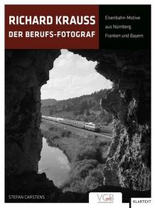 Richard Krauss - Der Berufs-Fotograf - Eisenbahn-Motive aus Nürnberg, Franken und Bayern
