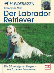Der Labrador Retriever - Die 50 wichtigsten Fragen - von Experten beantwortet