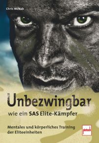 Unbezwingbar wie ein SAS-Elite-Kämpfer - Mentales und körperliches Training der Eliteeinheiten