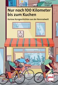 Nur noch 100 Kilometer bis zum Kuchen - Kuriose Kurzgeschichten aus der Rennradwelt