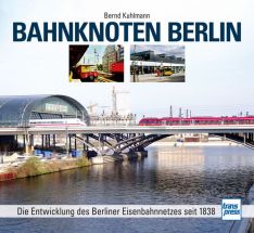 Bahnknoten Berlin - Die Entwicklung des Berliner Eisenbahnnetzes seit 1838