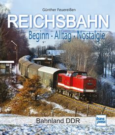 REICHSBAHN Beginn - Alltag - Nostalgie - Bahnland DDR