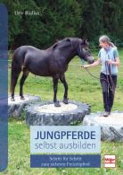 Jungpferde selbst ausbilden - Schritt f&uuml;r Schritt zum gelassenen Freizeitpferd