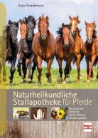 Naturheilkundliche Stallapotheke f&uuml;r Pferde - Hausmittel, Kr&auml;uter, Bach-Bl&uuml;ten, Hom&ouml;opathie