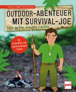 Outdoor-Abenteuer mit Survival-Joe - Tolle Sachen drau&szlig;en machen