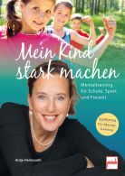 Mein Kind stark machen - Mentaltraining f&uuml;r Schule, Sport und Freizeit