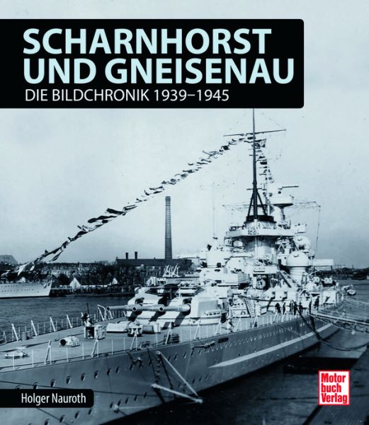 Scharnhorst und Gneisenau - Die Bildchronik 1939-1945
