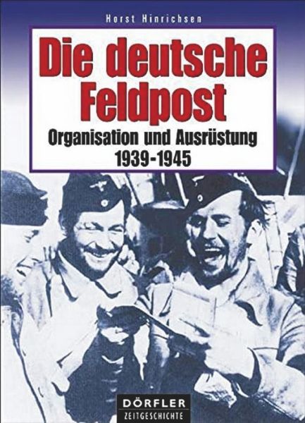 Die deutsche Feldpost - Organisation und Ausrüstung 1939-1945