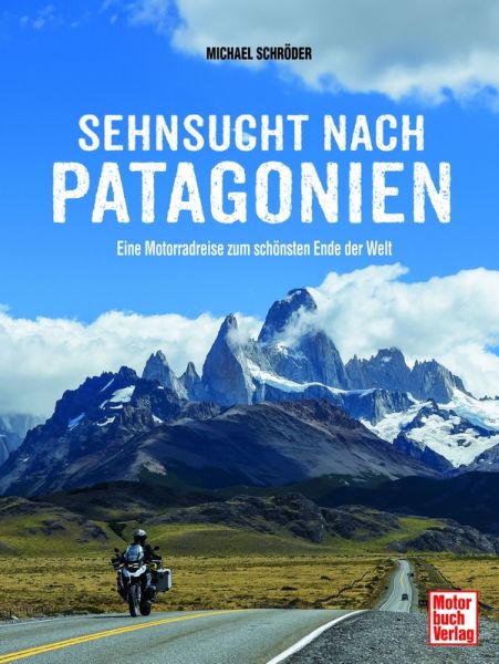 Sehnsucht nach Patagonien - Eine Motorradreise zum schönsten Ende der Welt
