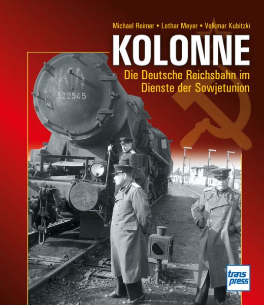 Kolonne - Die Deutsche Reichsbahn im Dienste der Sowjetunion