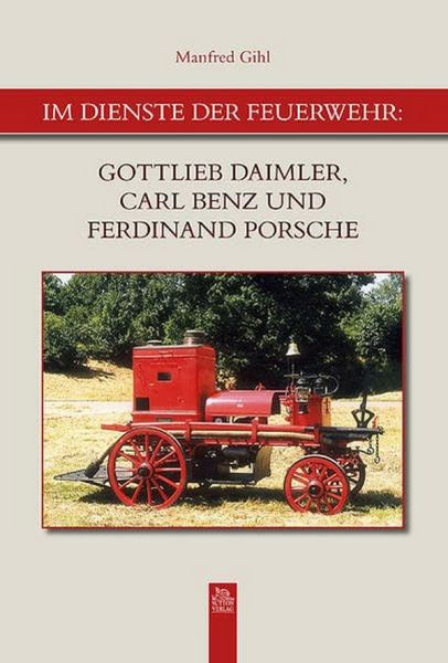 Im Dienste der Feuerwehr - Gottlieb Daimler, Carl Benz und Ferdinand Porsche