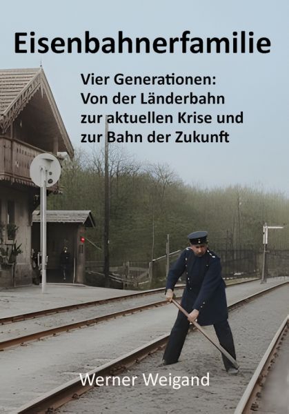 Eisenbahnerfamilie - Vier Generationen: Von der Länderbahn zur aktuellen Krise ...