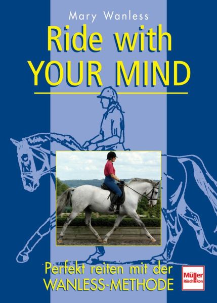 Ride with your mind - Perfekt reiten mit der Wanless-Methode