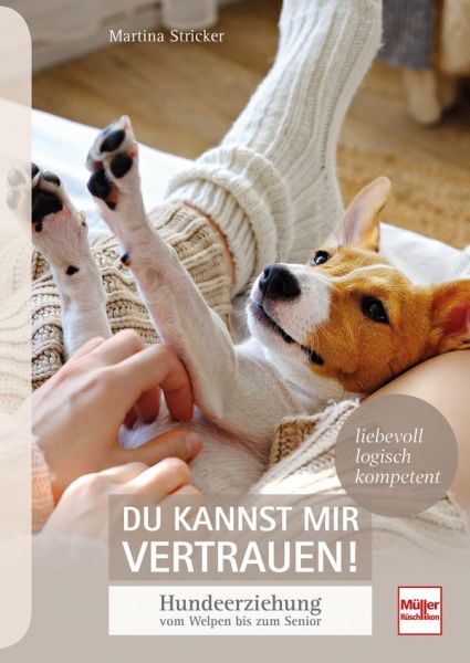 Du kannst mir vertrauen! - Hundeerziehung vom Welpen bis zum Senior - liebevoll, logisch, kompetent