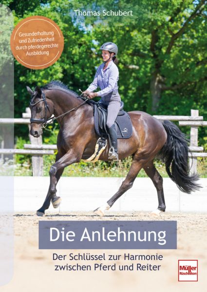 Die Anlehnung - Der Schlüssel zur Harmonie zwischen Pferd und Reiter - Gesunderhaltung und Zufriedenheit durch pferdegerechte Ausbildung