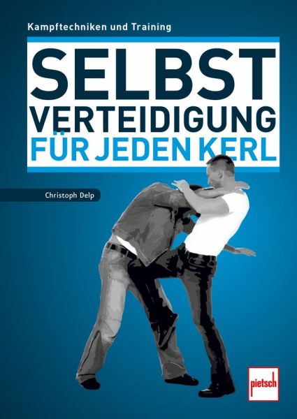 Selbstverteidigung für jeden Kerl - Kampftechniken und Training