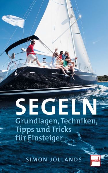 SEGELN - Grundlagen, Techniken, Tipps und Tricks für Einsteiger