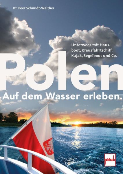 Polen auf dem Wasser erleben. - Unterwegs mit Hausboot, Kreuzfahrtschiff, Segelboot, Kajak und Co.