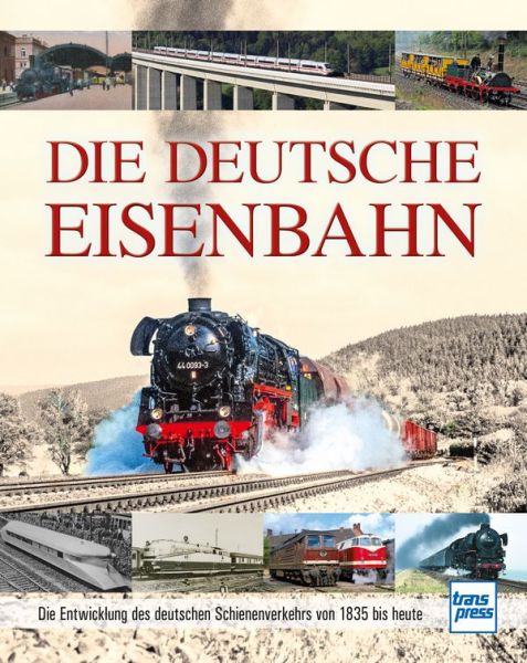 Die Deutsche Eisenbahn - Die Entwicklung des deutschen Schienenverkehrs von 1835 bis heute