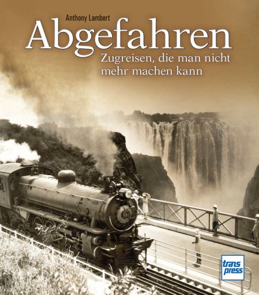 Abgefahren - Zugreisen, die man nicht mehr machen kann